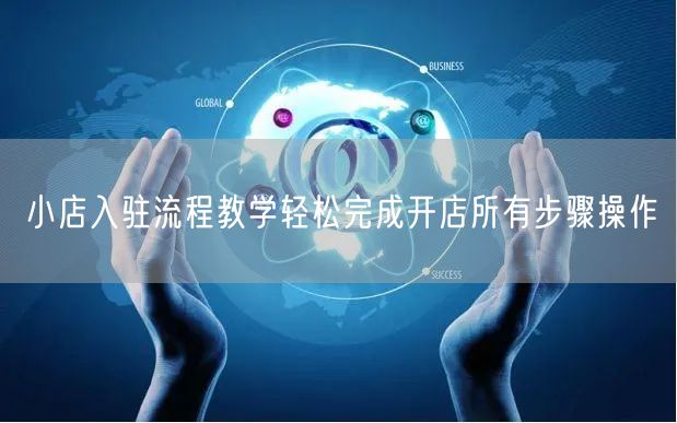 小店入驻流程教学轻松完成开店所有步骤操作