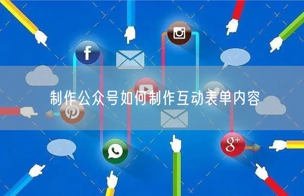 制作公众号如何制作互动表单内容