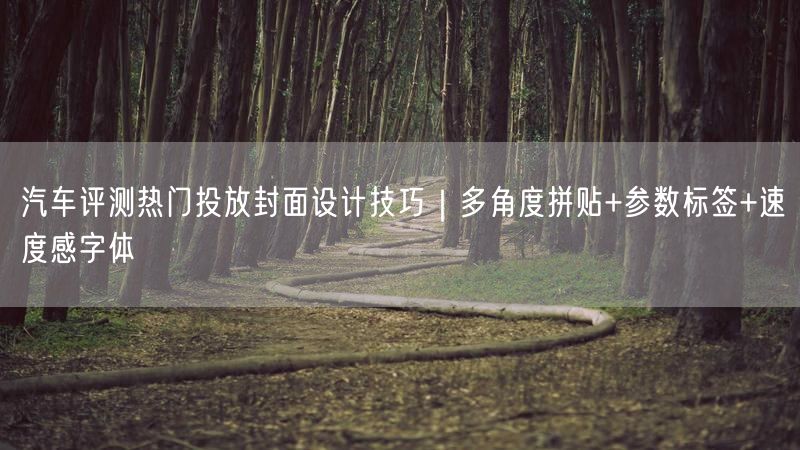汽车评测热门投放封面设计技巧｜多角度拼贴+参数标签+速度感字体