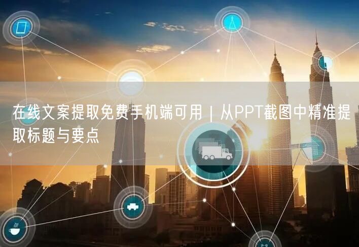 在线文案提取免费手机端可用｜从PPT截图中精准提取标题与要点