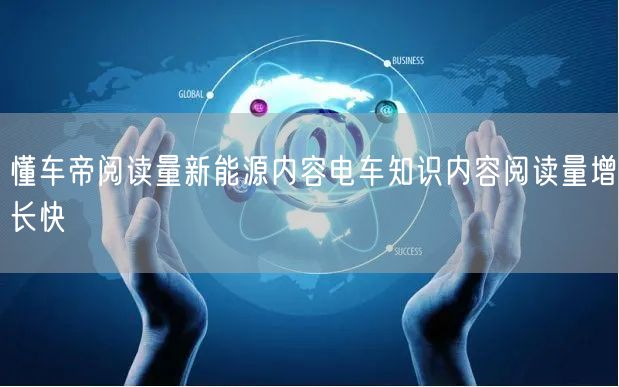 懂车帝阅读量新能源内容电车知识内容阅读量增长快