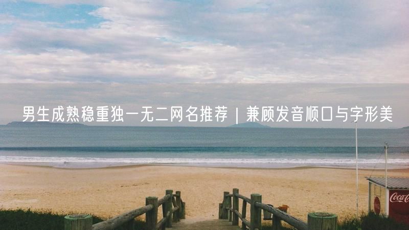 男生成熟稳重独一无二网名推荐｜兼顾发音顺口与字形美